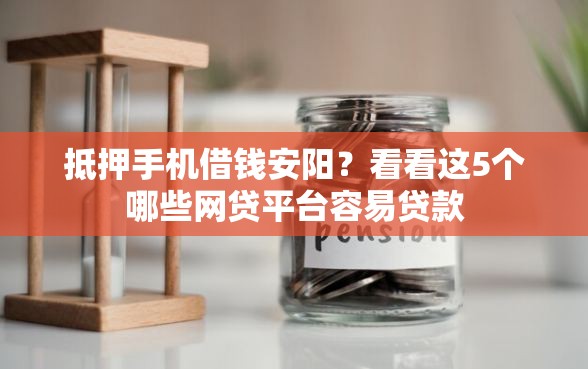 抵押手机借钱安阳？看看这5个哪些网贷平台容易贷款