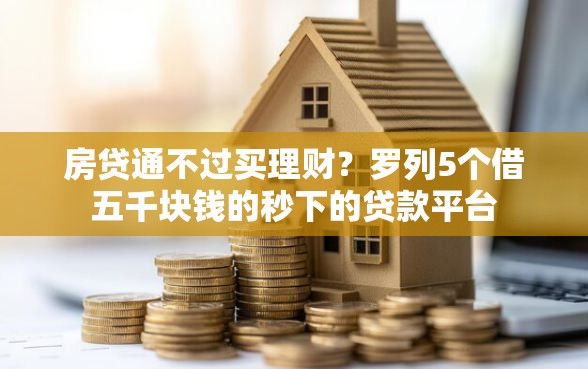 房贷通不过买理财？罗列5个借五千块钱的秒下的贷款平台