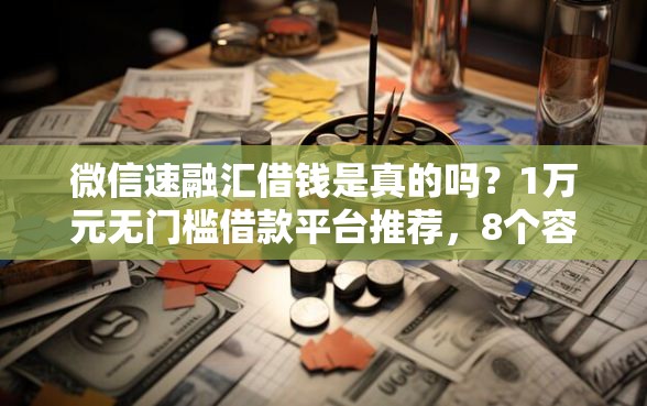 微信速融汇借钱是真的吗?1万元无门槛借款平台推荐,8个容易下款的借款平台盘点 微信速融汇借钱是真的吗?1万元无门槛借款平台推荐,8个容易下款的借款平台盘点