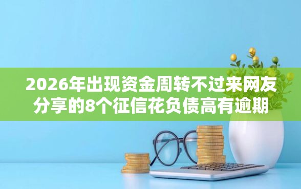 2026年出现资金周转不过来网友分享的8个征信花负债高有逾期还能下款的口子我觉得不错！