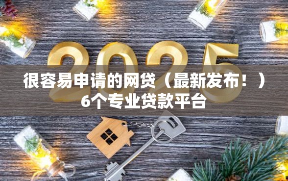 很容易申请的网贷（最新发布！）6个专业贷款平台