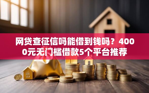 网贷查征信吗能借到钱吗？4000元无门槛借款5个平台推荐