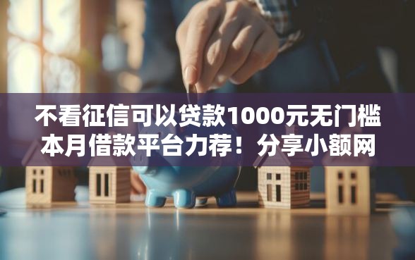 不看征信可以贷款1000元无门槛本月借款平台力荐！分享小额网贷口子1000元无门槛借款