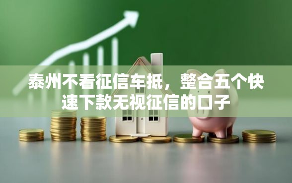 泰州不看征信车抵，整合五个快速下款无视征信的口子