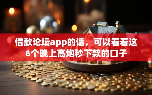 借款论坛app的话,可以看看这6个晚上高炮秒下款的口子 借款论坛app的话,可以看看这6个晚上高炮秒下款的口子
