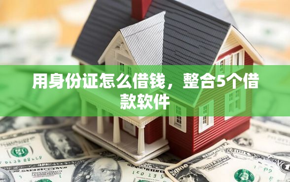 用身份证怎么借钱，整合5个借款软件