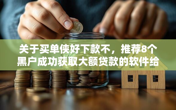 关于买单侠好下款不，推荐8个黑户成功获取大额贷款的软件给你