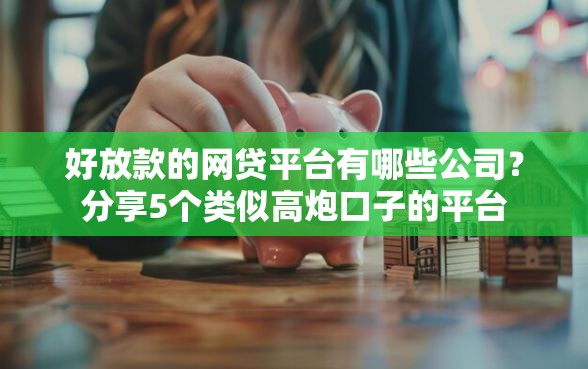 好放款的网贷平台有哪些公司？分享5个类似高炮口子的平台