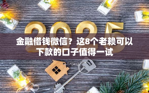 金融借钱微信？这8个老赖可以下款的口子值得一试