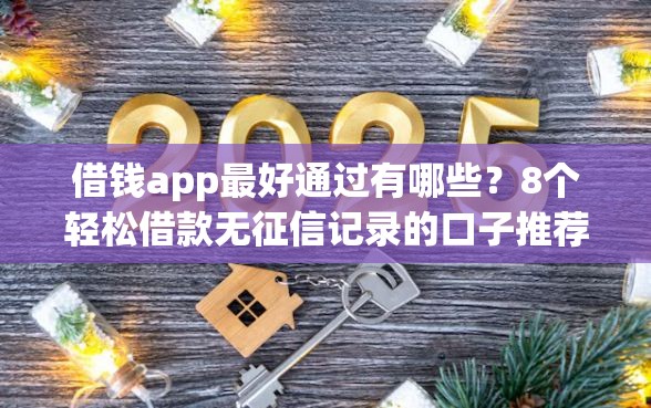 借钱app最好通过有哪些？8个轻松借款无征信记录的口子推荐给你