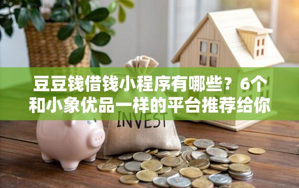 豆豆钱借钱小程序有哪些？6个和小象优品一样的平台推荐给你
