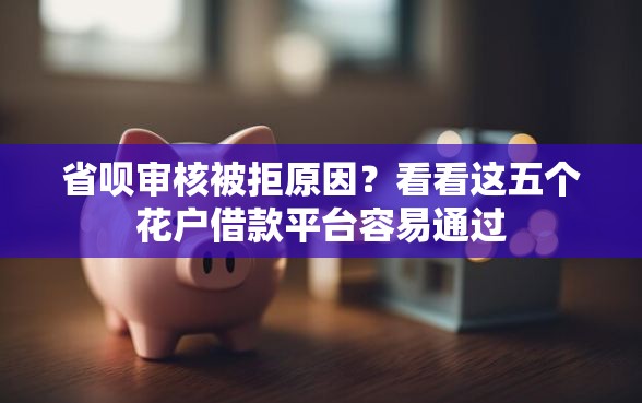 省呗审核被拒原因？看看这五个花户借款平台容易通过