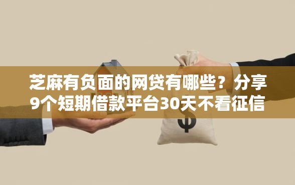 芝麻有负面的网贷有哪些？分享9个短期借款平台30天不看征信