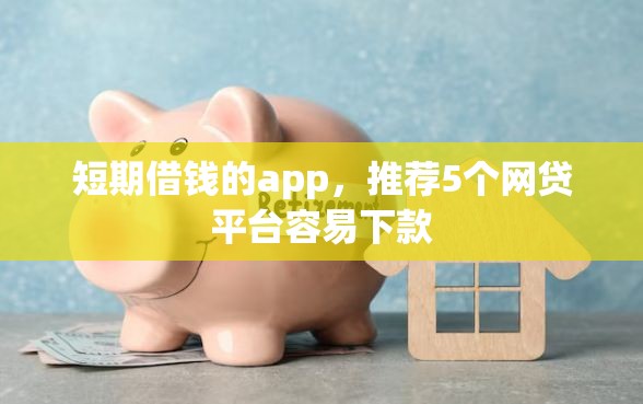 短期借钱的app，推荐5个网贷平台容易下款