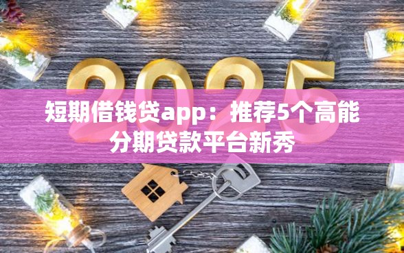 短期借钱贷app：推荐5个高能分期贷款平台新秀