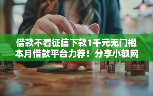 借款不看征信下款1千元无门槛本月借款平台力荐！分享小额网贷口子1千元无门槛借款