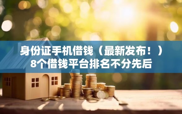 身份证手机借钱（最新发布！）8个借钱平台排名不分先后