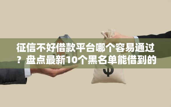 征信不好借款平台哪个容易通过？盘点最新10个黑名单能借到的网贷平台