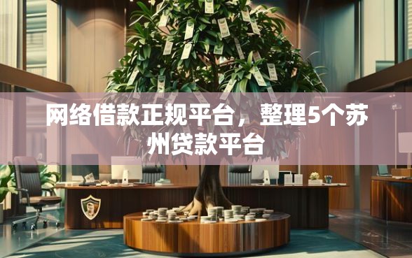 网络借款正规平台，整理5个苏州贷款平台