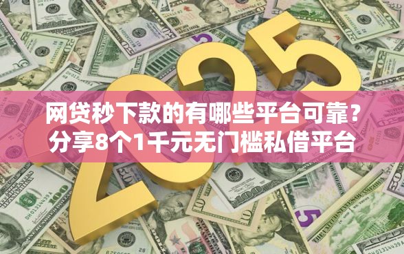 网贷秒下款的有哪些平台可靠？分享8个1千元无门槛私借平台