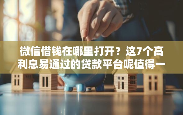 微信借钱在哪里打开？这7个高利息易通过的贷款平台呢值得一试