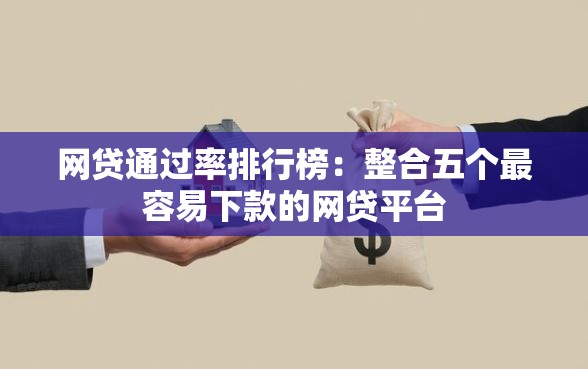 网贷通过率排行榜：整合五个最容易下款的网贷平台
