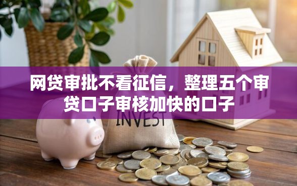 网贷审批不看征信，整理五个审贷口子审核加快的口子