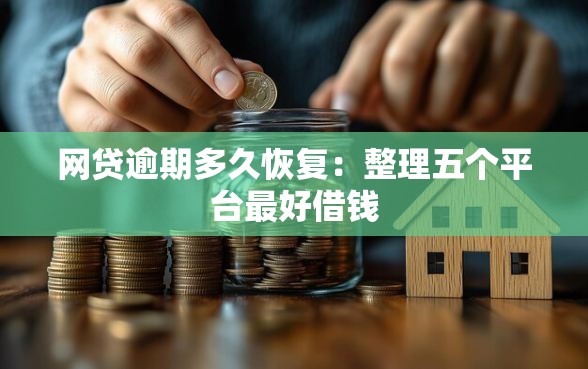网贷逾期多久恢复:整理五个平台最好借钱 网贷逾期多久恢复:整理五个平台最好借钱