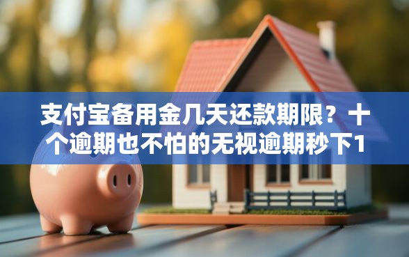 支付宝备用金几天还款期限？十个逾期也不怕的无视逾期秒下100%款的口子