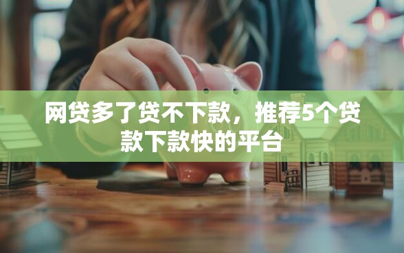 网贷多了贷不下款，推荐5个贷款下款快的平台