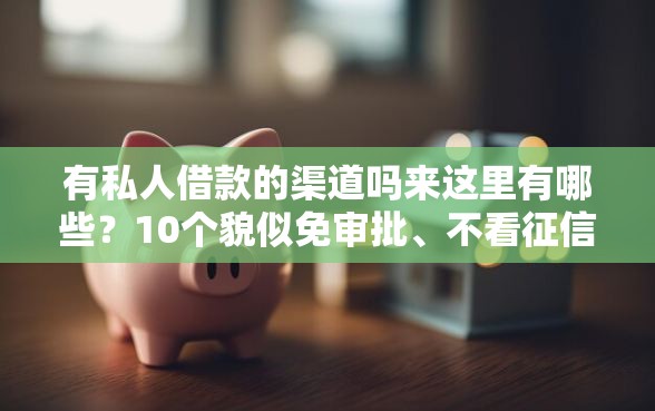 有私人借款的渠道吗来这里有哪些？10个貌似免审批、不看征信的贷款平台合集