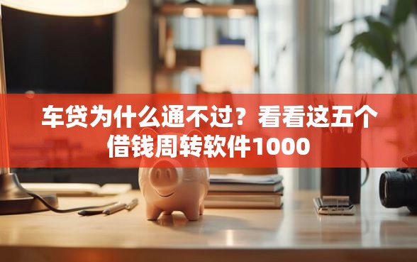 车贷为什么通不过？看看这五个借钱周转软件1000