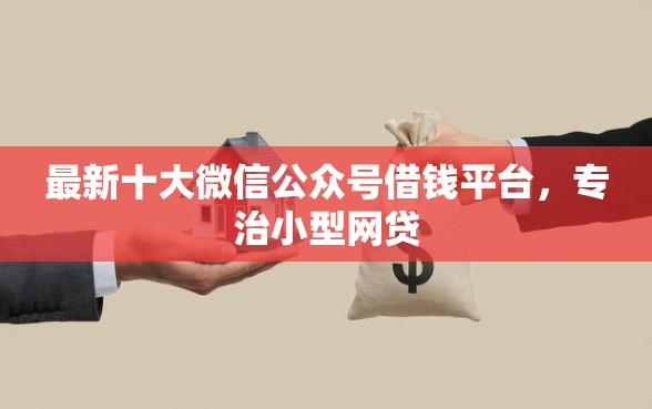 最新十大微信公众号借钱平台，专治小型网贷