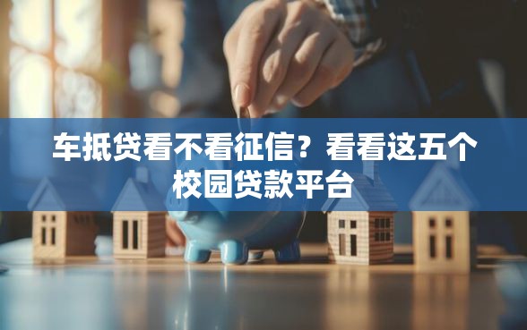 车抵贷看不看征信？看看这五个校园贷款平台