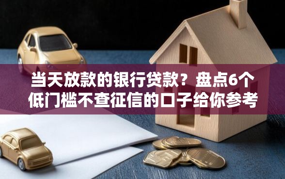 当天放款的银行贷款？盘点6个低门槛不查征信的口子给你参考