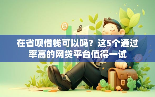 在省呗借钱可以吗？这5个通过率高的网贷平台值得一试