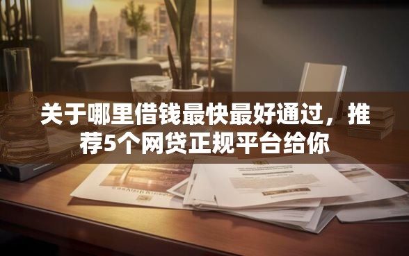 关于哪里借钱最快最好通过，推荐5个网贷正规平台给你
