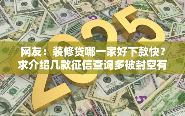 网友：装修贷哪一家好下款快？求介绍几款征信查询多被封空有下款的小额短期网贷口子