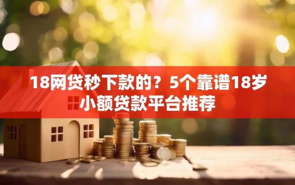 18网贷秒下款的？5个靠谱18岁小额贷款平台推荐