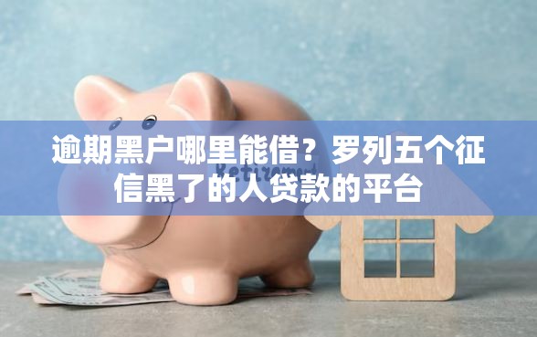 逾期黑户哪里能借？罗列五个征信黑了的人贷款的平台