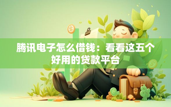 腾讯电子怎么借钱:看看这五个好用的贷款平台 腾讯电子怎么借钱:看看这五个好用的贷款平台