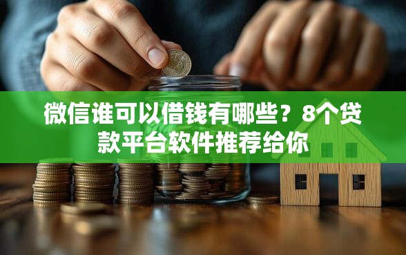微信谁可以借钱有哪些？8个贷款平台软件推荐给你