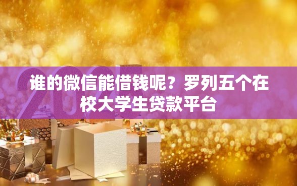 谁的微信能借钱呢？罗列五个在校大学生贷款平台