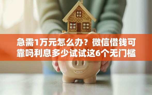 急需1万元怎么办？微信借钱可靠吗利息多少试试这6个无门槛平台