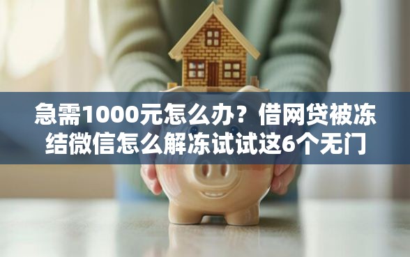 急需1000元怎么办？借网贷被冻结微信怎么解冻试试这6个无门槛平台
