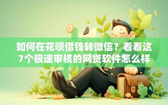 如何在花呗借钱转微信？看看这7个极速审核的网贷软件怎么样