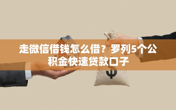 走微信借钱怎么借？罗列5个公积金快速贷款口子