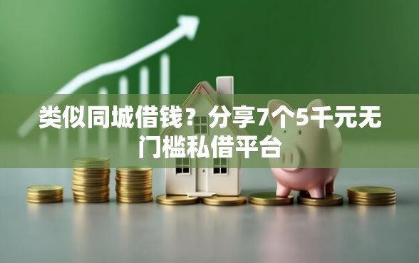 类似同城借钱？分享7个5千元无门槛私借平台