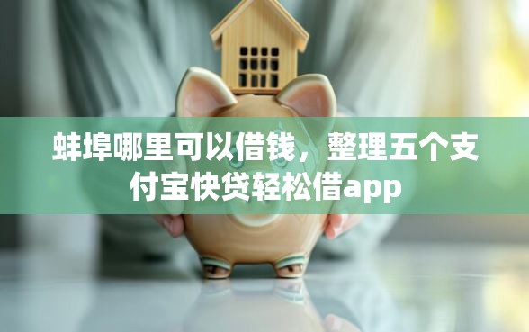 蚌埠哪里可以借钱，整理五个支付宝快贷轻松借app