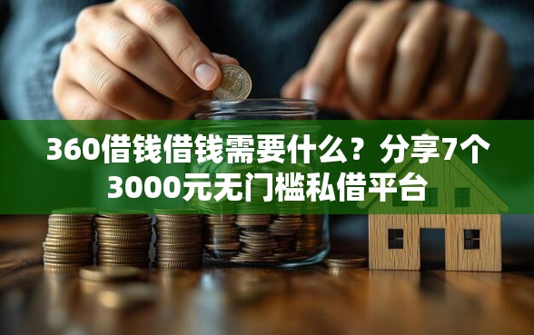 360借钱借钱需要什么？分享7个3000元无门槛私借平台